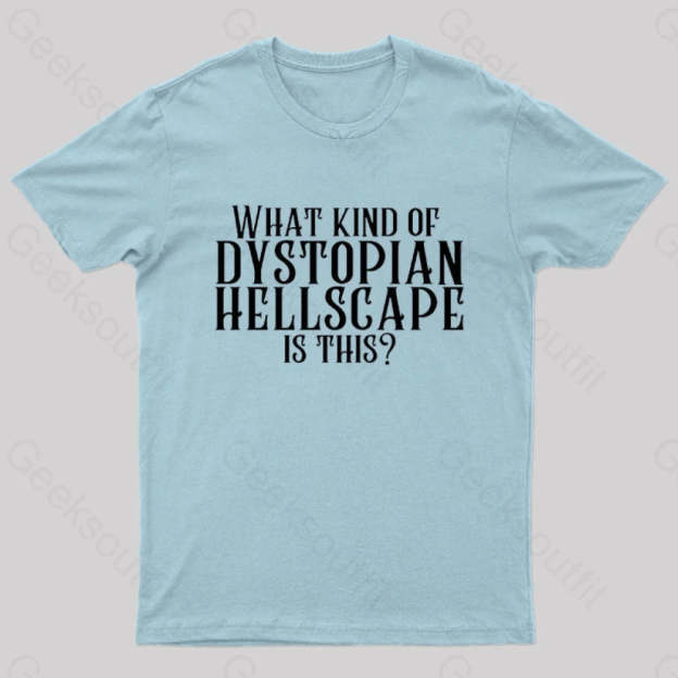What Kind Of Dystopian Hellscape Is This Geek T-Shirt Light Blue / S