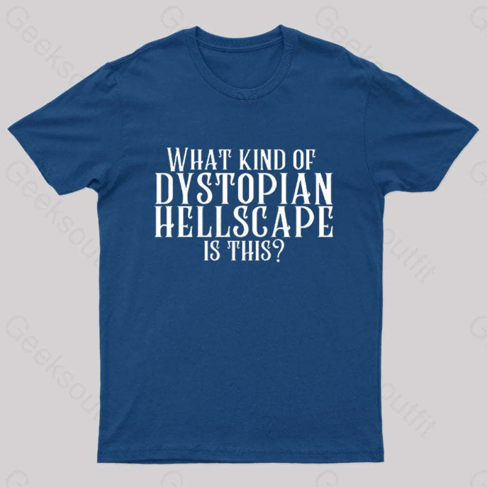 What Kind Of Dystopian Hellscape Is This Geek T-Shirt Navy / S
