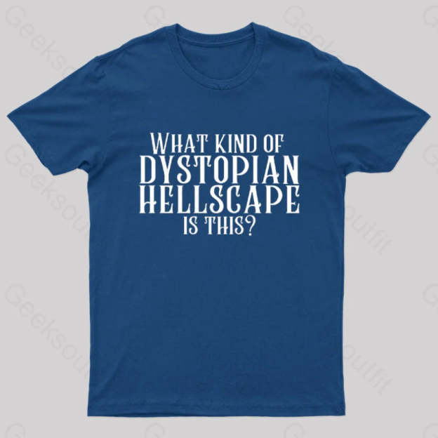 What Kind Of Dystopian Hellscape Is This Geek T-Shirt Navy / S