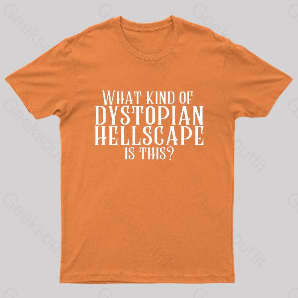 What Kind Of Dystopian Hellscape Is This Geek T-Shirt Orange / S