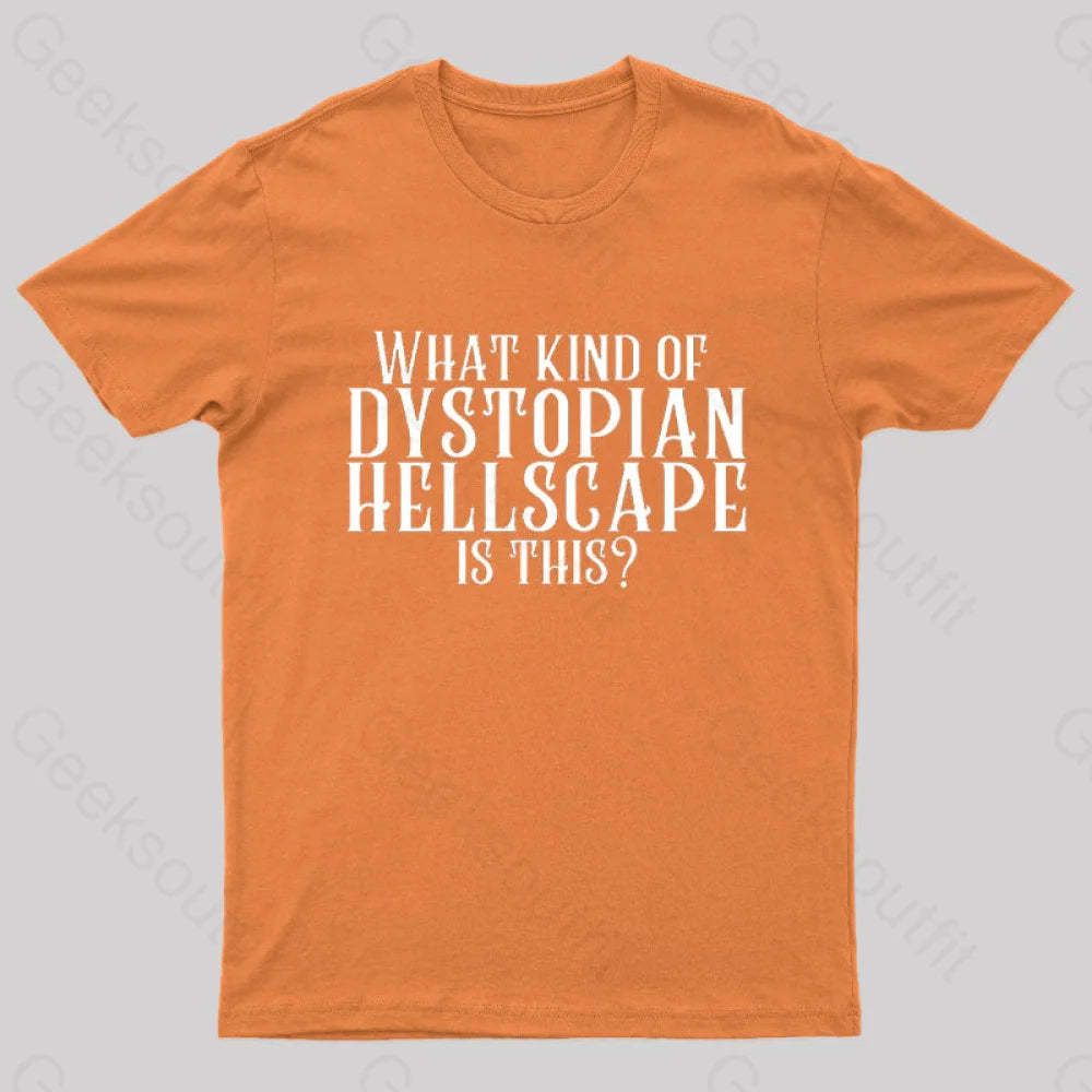 What Kind Of Dystopian Hellscape Is This Geek T-Shirt Orange / S