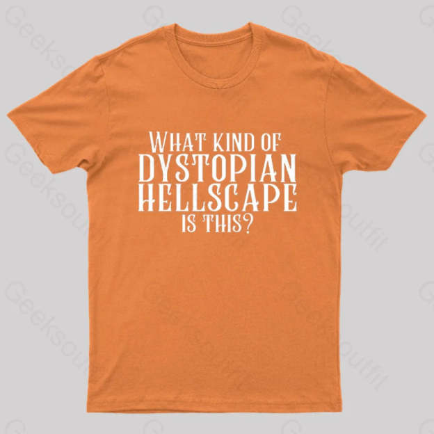 What Kind Of Dystopian Hellscape Is This Geek T-Shirt Orange / S