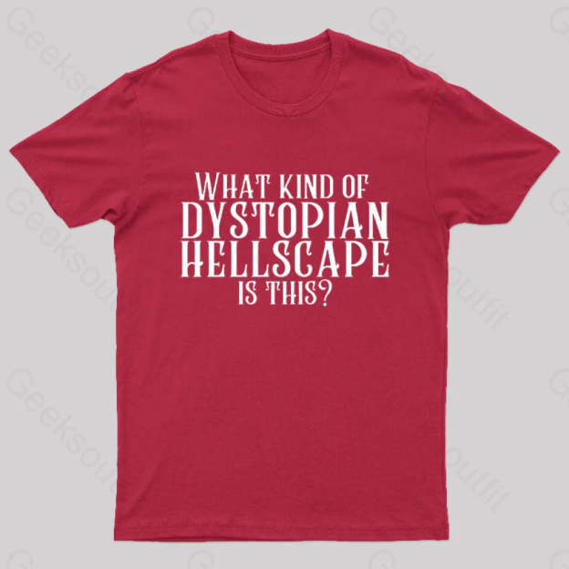 What Kind Of Dystopian Hellscape Is This Geek T-Shirt Red / S