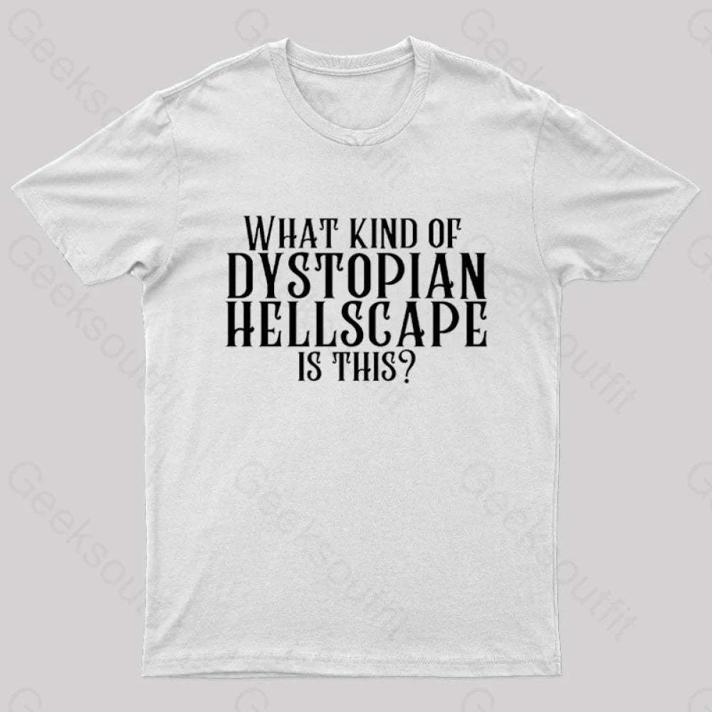 What Kind Of Dystopian Hellscape Is This Geek T-Shirt White / S