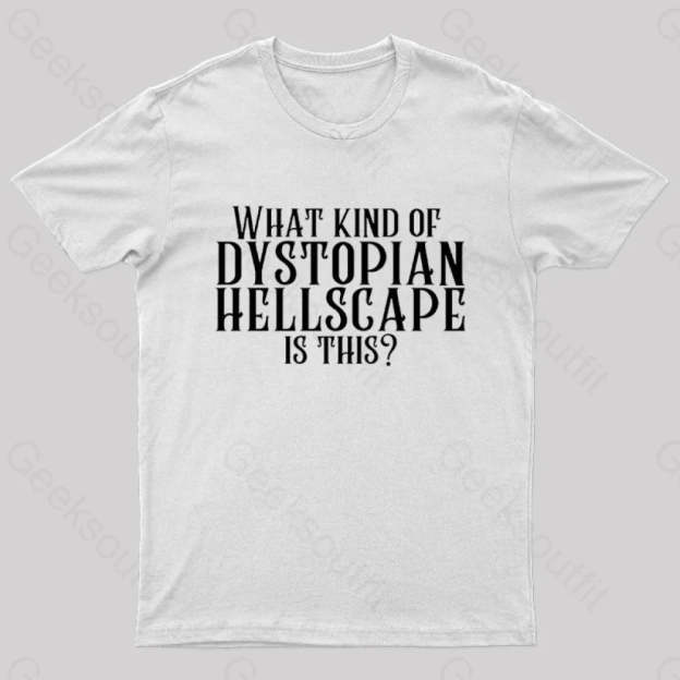 What Kind Of Dystopian Hellscape Is This Geek T-Shirt White / S