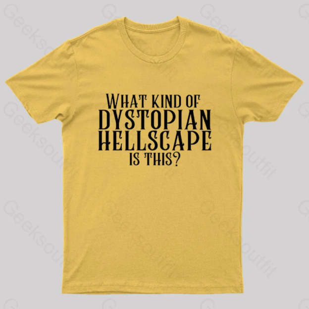 What Kind Of Dystopian Hellscape Is This Geek T-Shirt Yellow / S