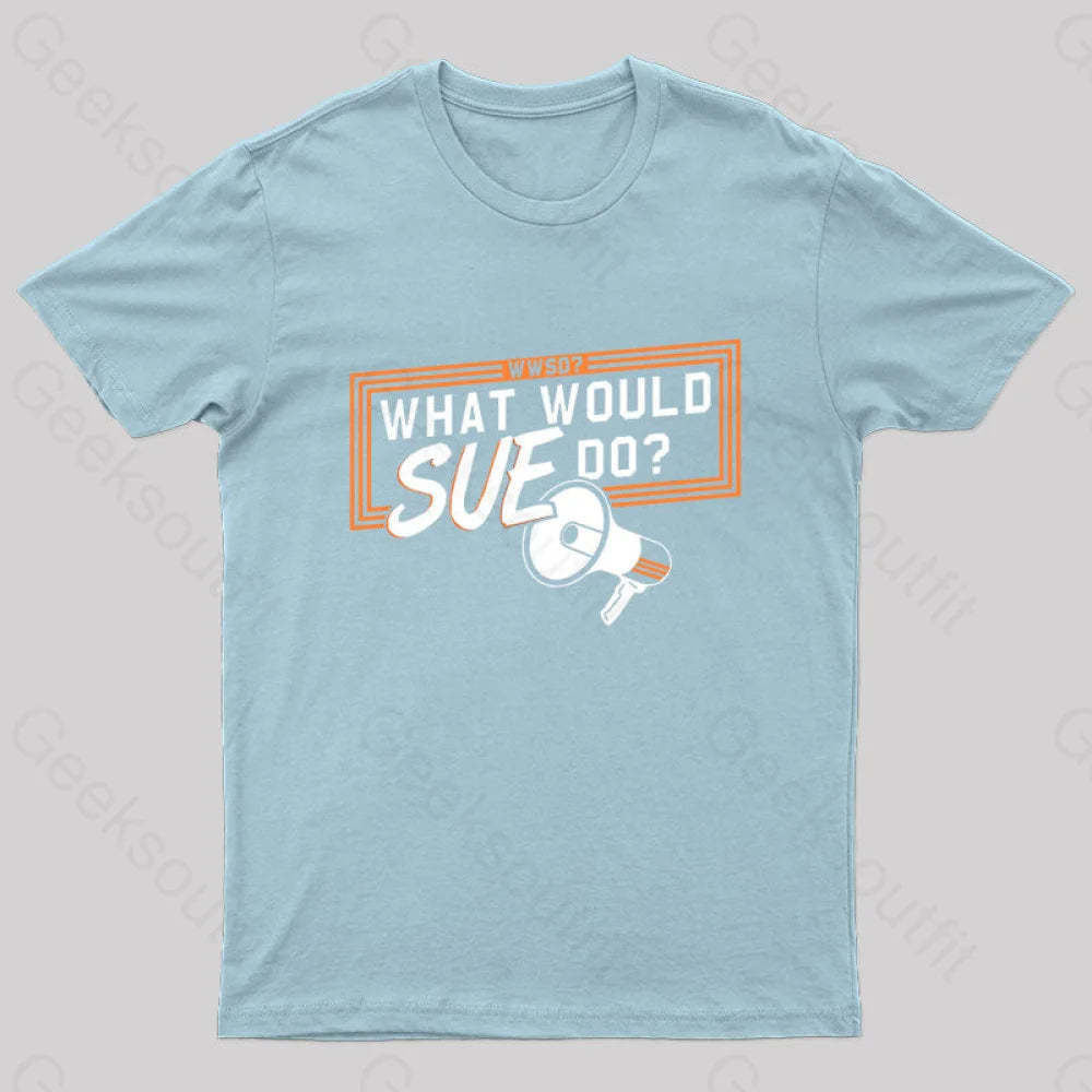 What Would Sue Do? Geek T-Shirt Light Blue / S
