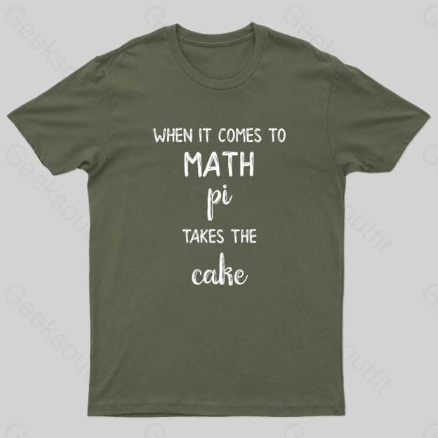 When It Comes To Math Pi Takes The Cake Geek T-Shirt Army Green / S