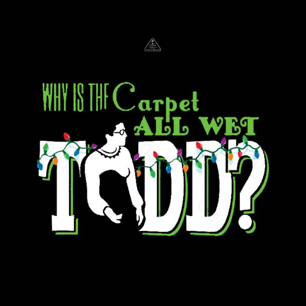 Why Is The Carpet All Wet Todd? (Couples) Geek T-Shirt