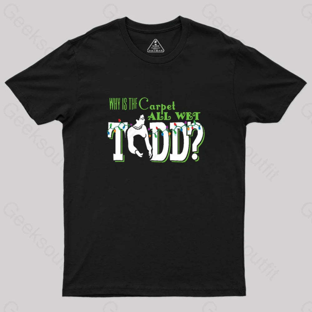 Why Is The Carpet All Wet Todd? (Couples) Geek T-Shirt Black / S