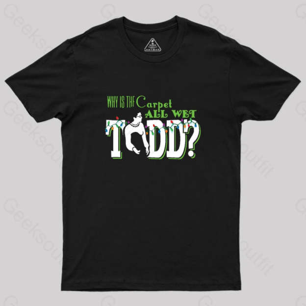 Why Is The Carpet All Wet Todd? (Couples) Geek T-Shirt Black / S