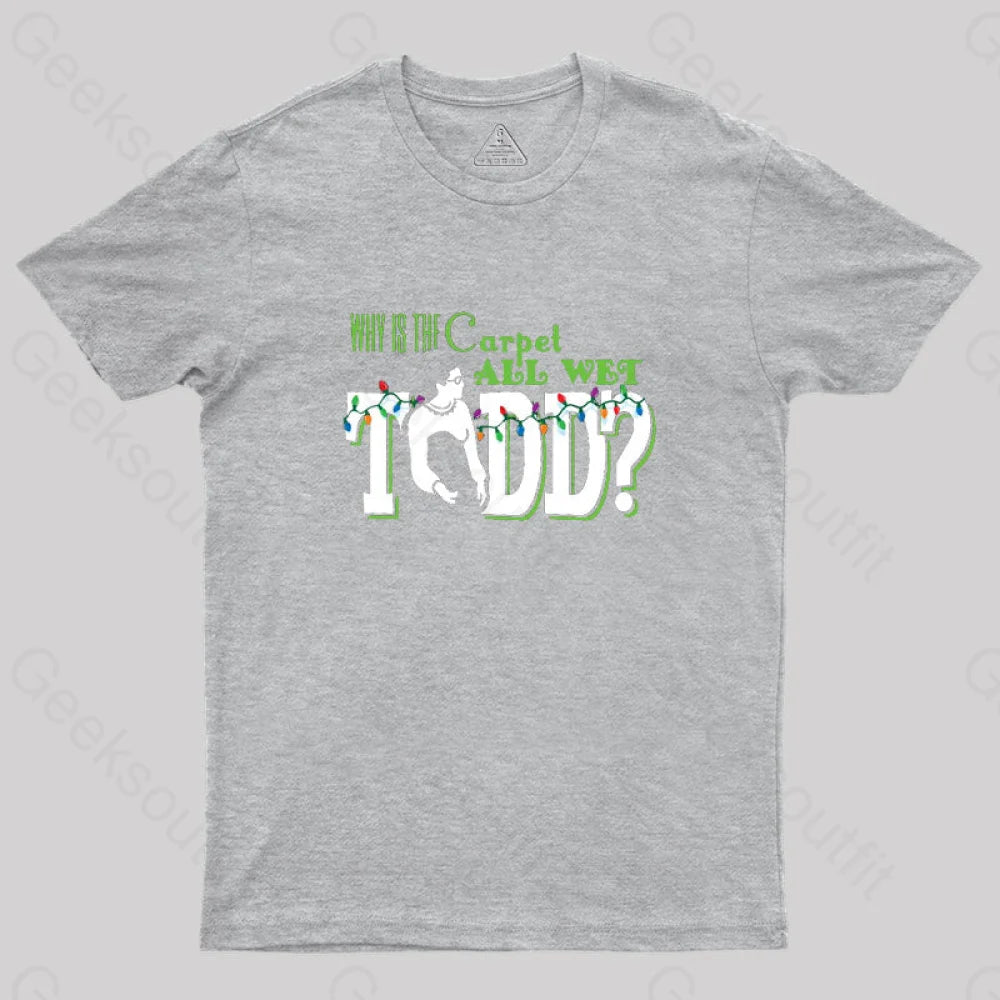 Why Is The Carpet All Wet Todd? (Couples) Geek T-Shirt Grey / S
