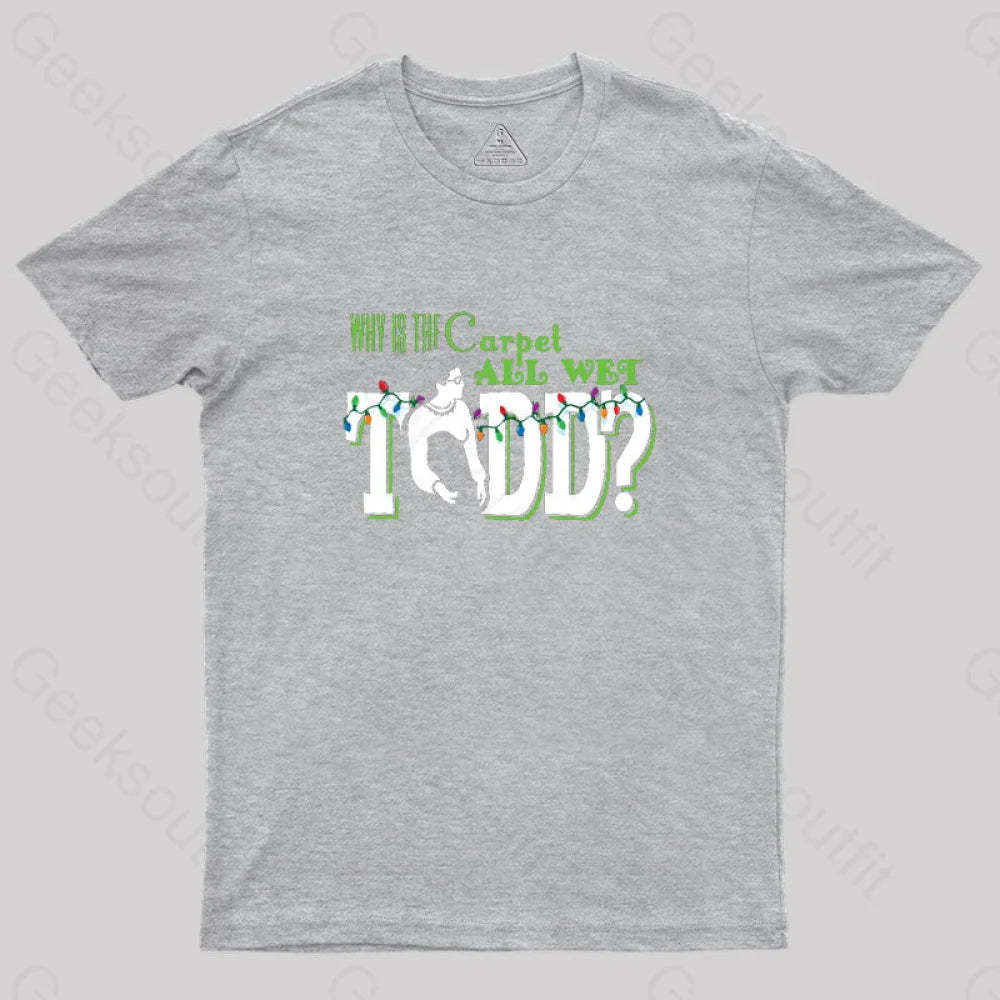 Why Is The Carpet All Wet Todd? (Couples) Geek T-Shirt Grey / S