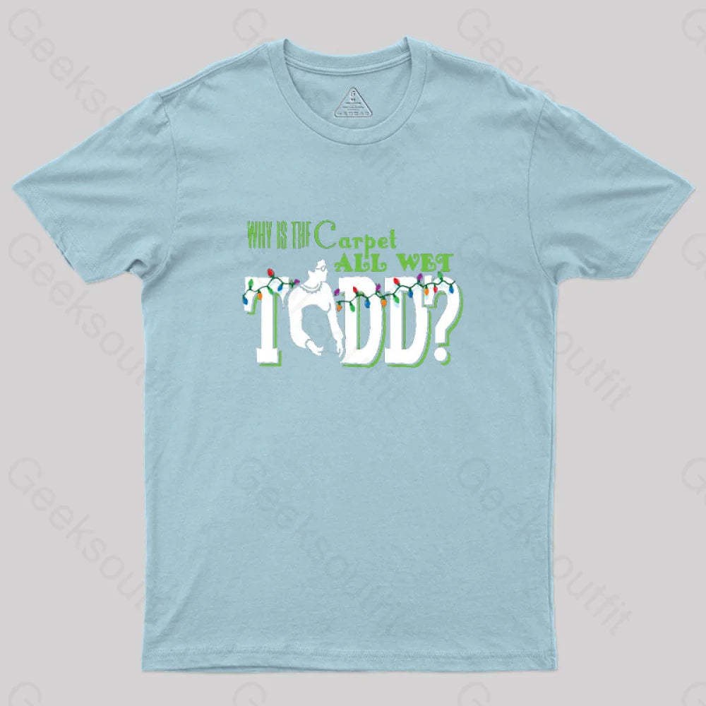 Why Is The Carpet All Wet Todd? (Couples) Geek T-Shirt Light Blue / S