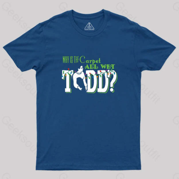 Why Is The Carpet All Wet Todd? (Couples) Geek T-Shirt Navy / S