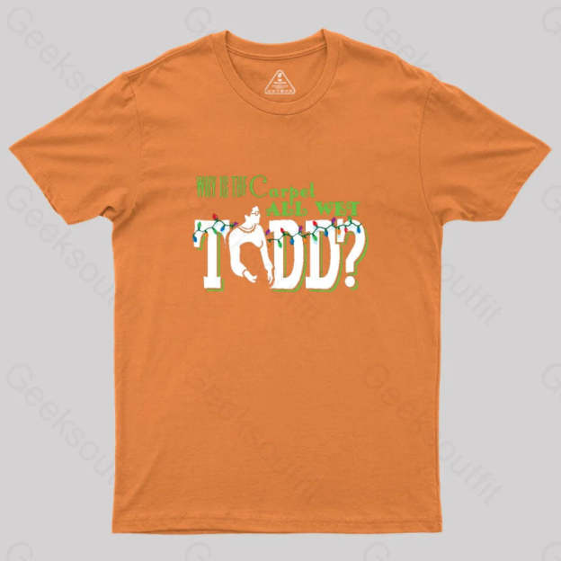 Why Is The Carpet All Wet Todd? (Couples) Geek T-Shirt Orange / S