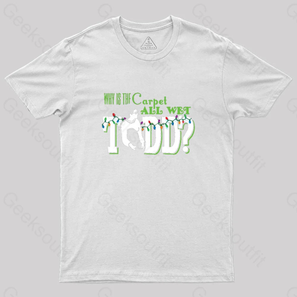 Why Is The Carpet All Wet Todd? (Couples) Geek T-Shirt White / S