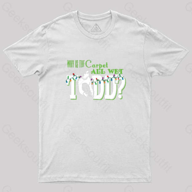 Why Is The Carpet All Wet Todd? (Couples) Geek T-Shirt White / S