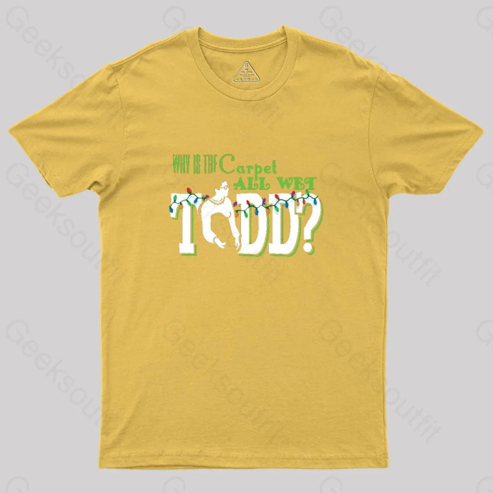 Why Is The Carpet All Wet Todd? (Couples) Geek T-Shirt Yellow / S