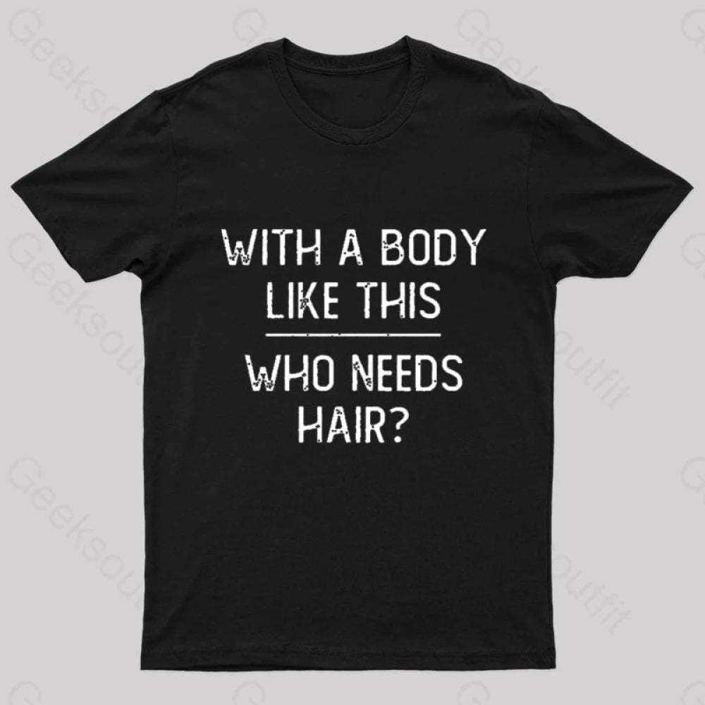 With A Body Like This Who Needs Hair Geek T-Shirt Black / S