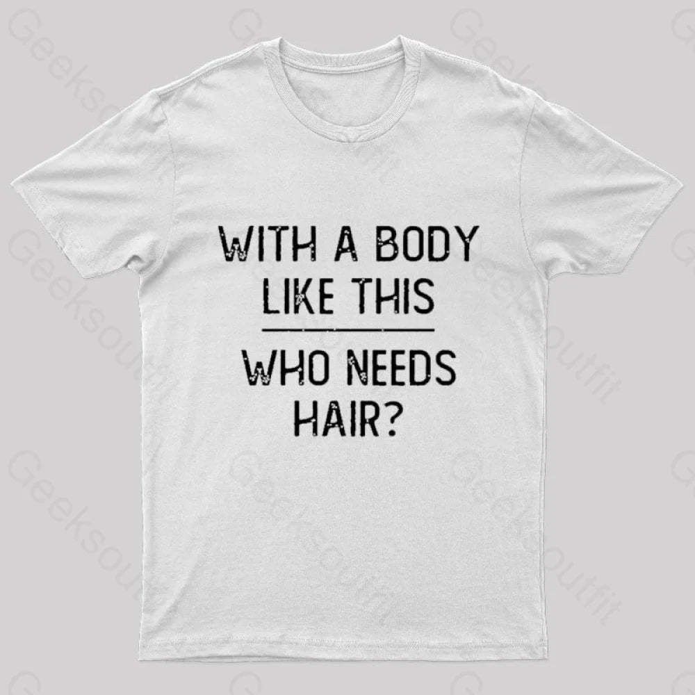 With A Body Like This Who Needs Hair Geek T-Shirt White / S