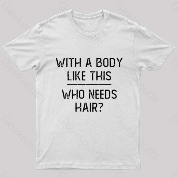 With A Body Like This Who Needs Hair Geek T-Shirt White / S