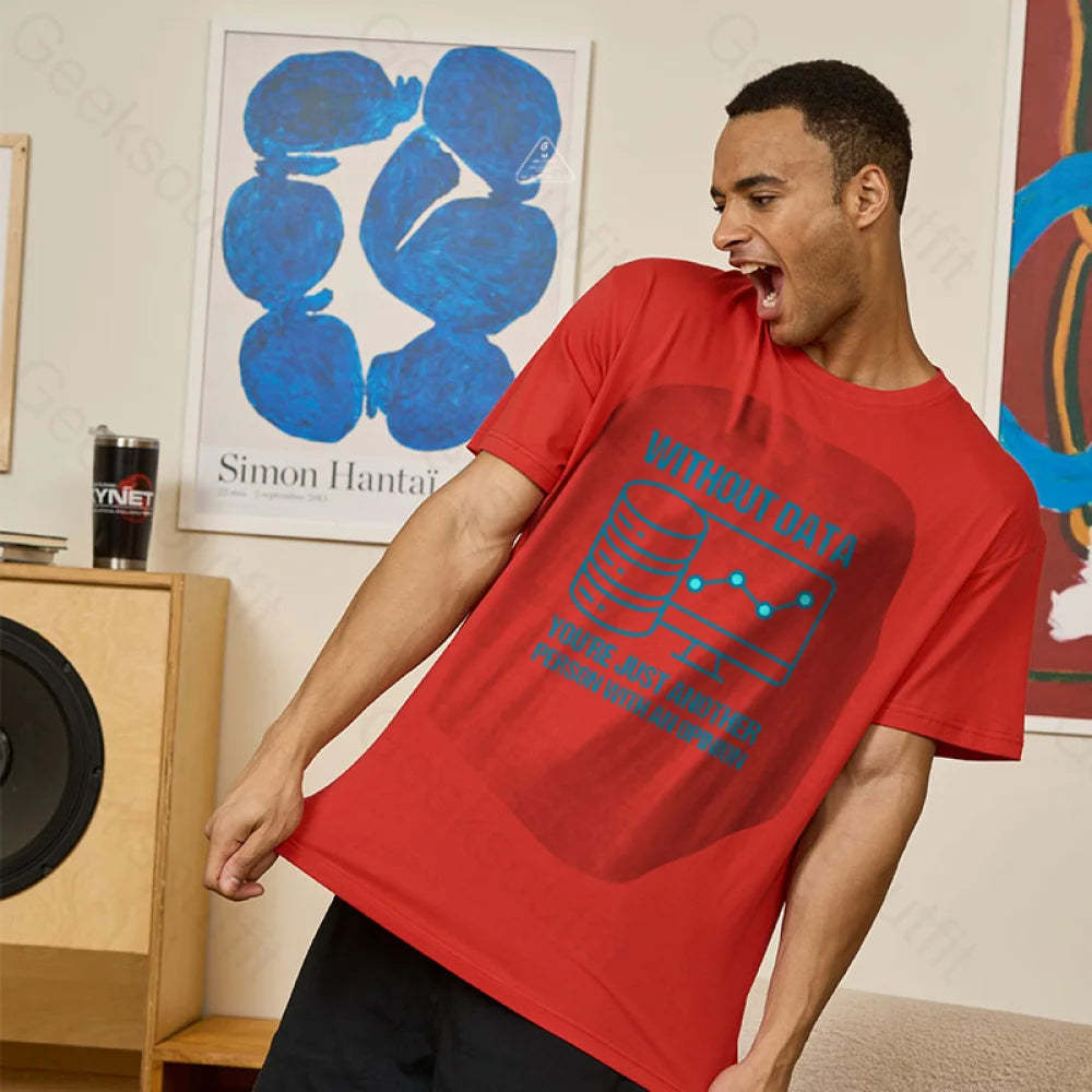 Without Data You¡¯re Just Another Person With An Opinion Geek T-Shirt