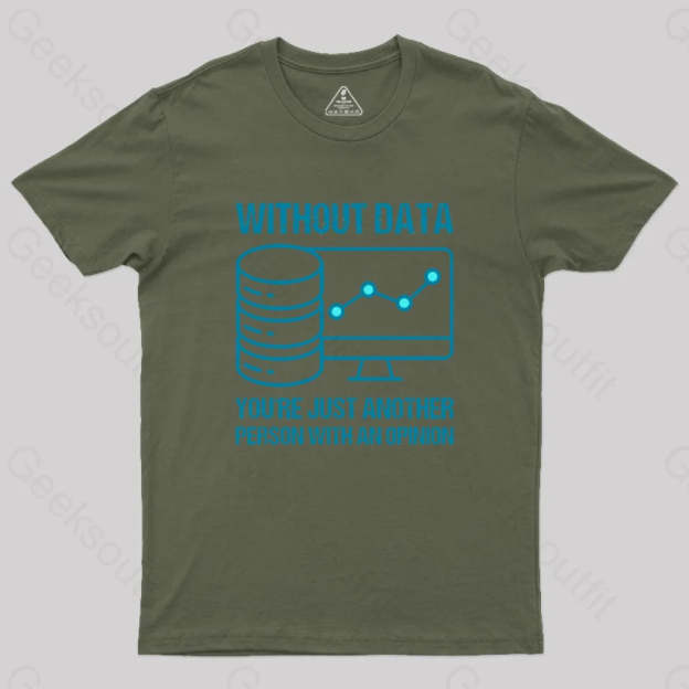 Without Data You¡¯re Just Another Person With An Opinion Geek T-Shirt Army Green / S