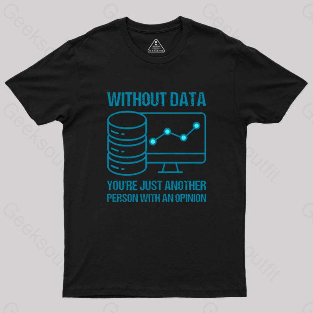 Without Data You¡¯re Just Another Person With An Opinion Geek T-Shirt Black / S