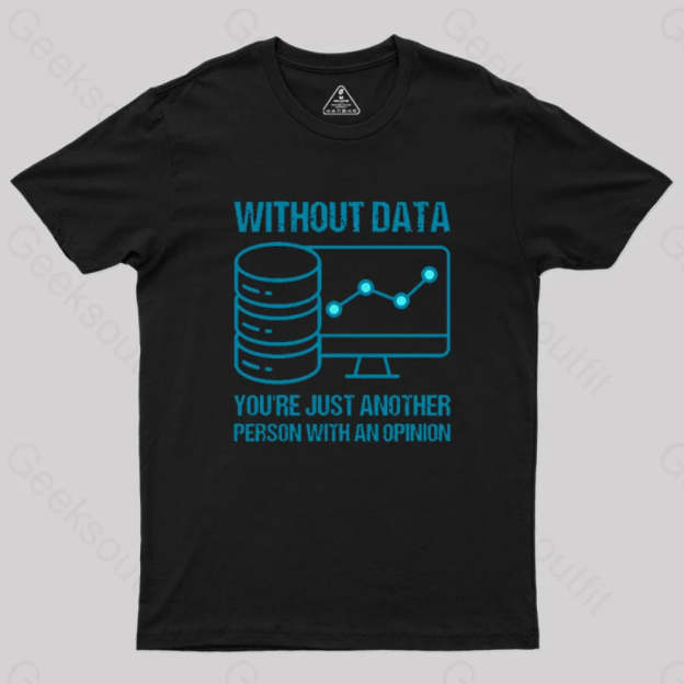 Without Data You¡¯re Just Another Person With An Opinion Geek T-Shirt Black / S