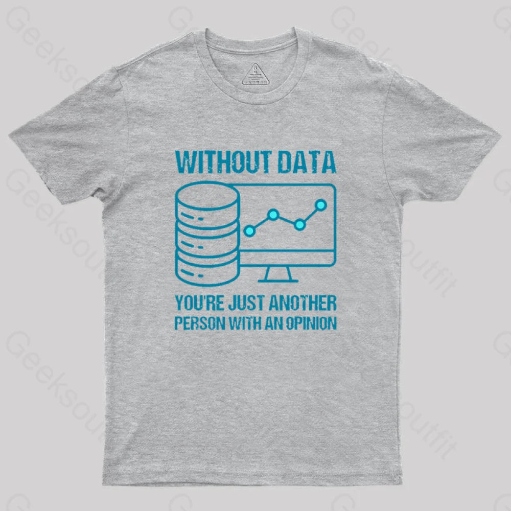 Without Data You¡¯re Just Another Person With An Opinion Geek T-Shirt Grey / S