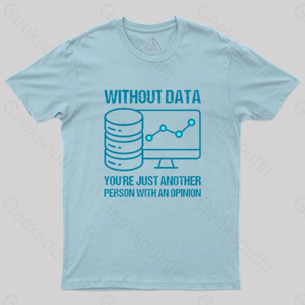 Without Data You¡¯re Just Another Person With An Opinion Geek T-Shirt Light Blue / S