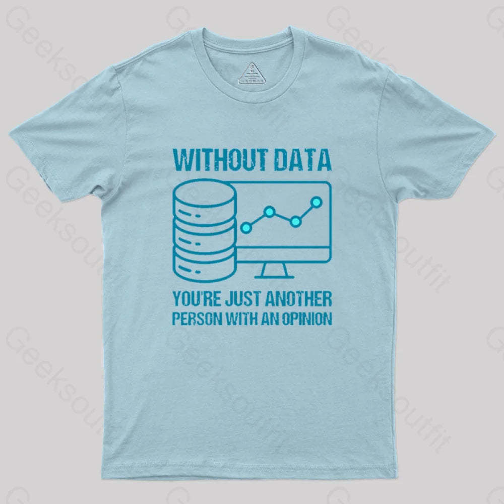 Without Data You¡¯re Just Another Person With An Opinion Geek T-Shirt Light Blue / S