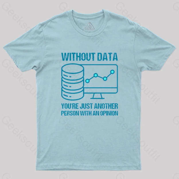 Without Data You¡¯re Just Another Person With An Opinion Geek T-Shirt Light Blue / S