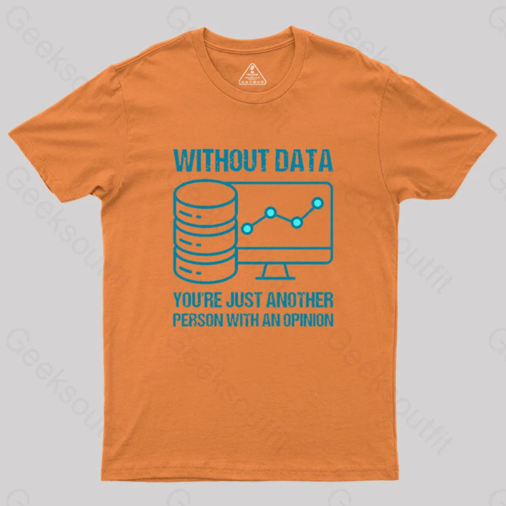 Without Data You¡¯re Just Another Person With An Opinion Geek T-Shirt Orange / S