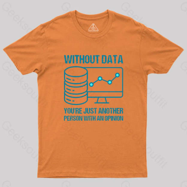 Without Data You¡¯re Just Another Person With An Opinion Geek T-Shirt Orange / S