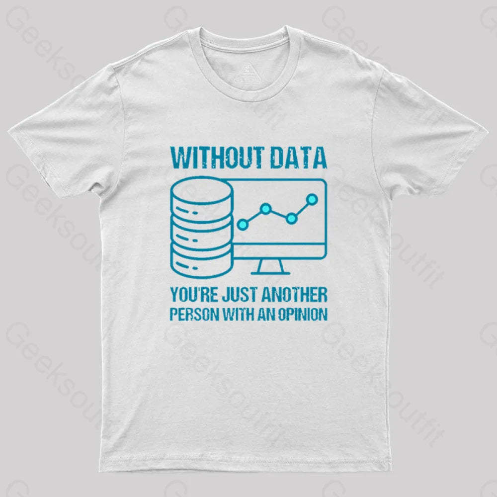 Without Data You¡¯re Just Another Person With An Opinion Geek T-Shirt White / S