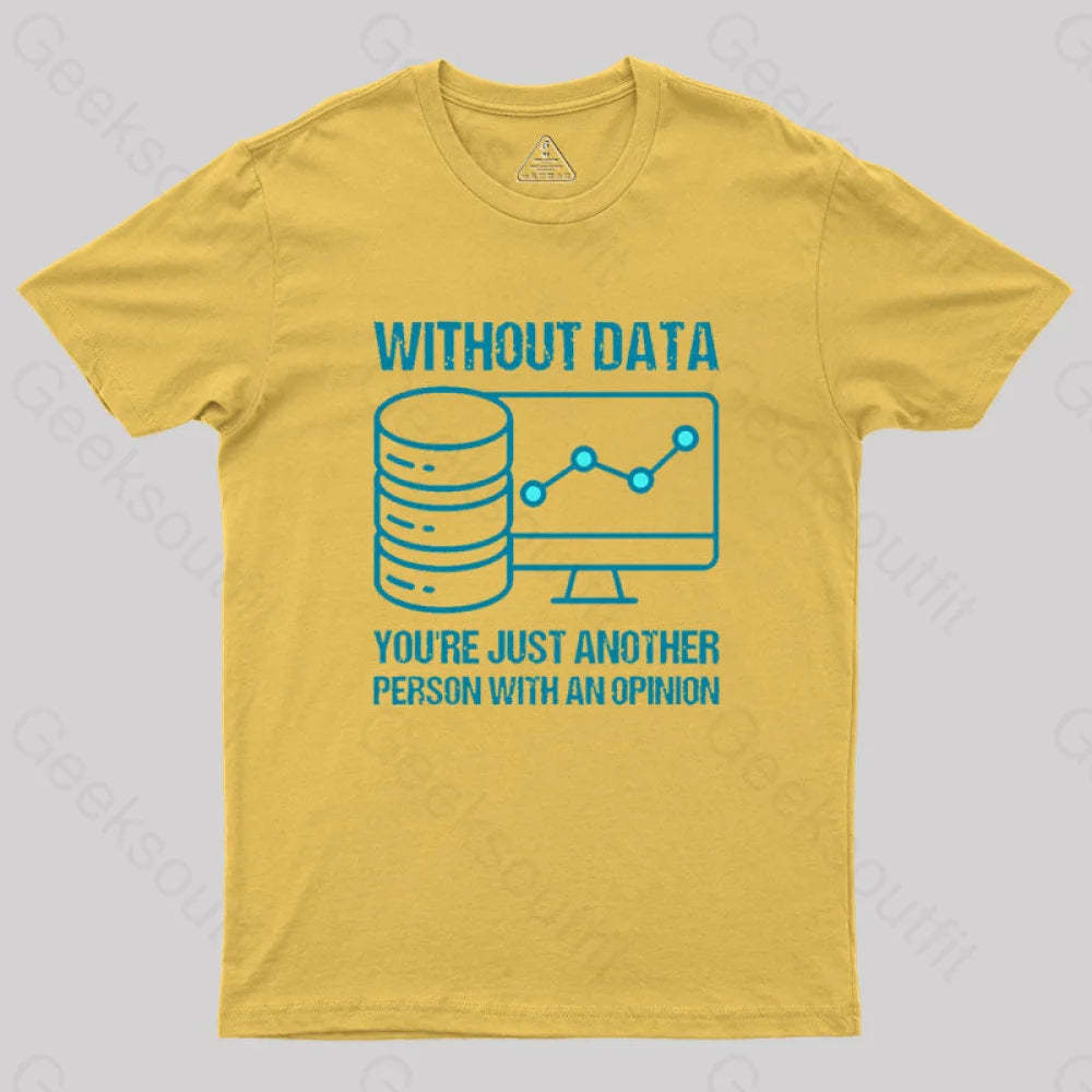 Without Data You¡¯re Just Another Person With An Opinion Geek T-Shirt Yellow / S