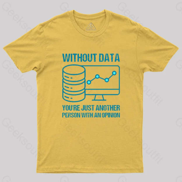 Without Data You¡¯re Just Another Person With An Opinion Geek T-Shirt Yellow / S