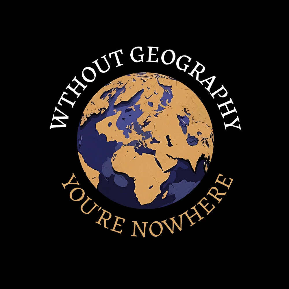 Without Geography You’re Nowhere Nerd T-Shirt