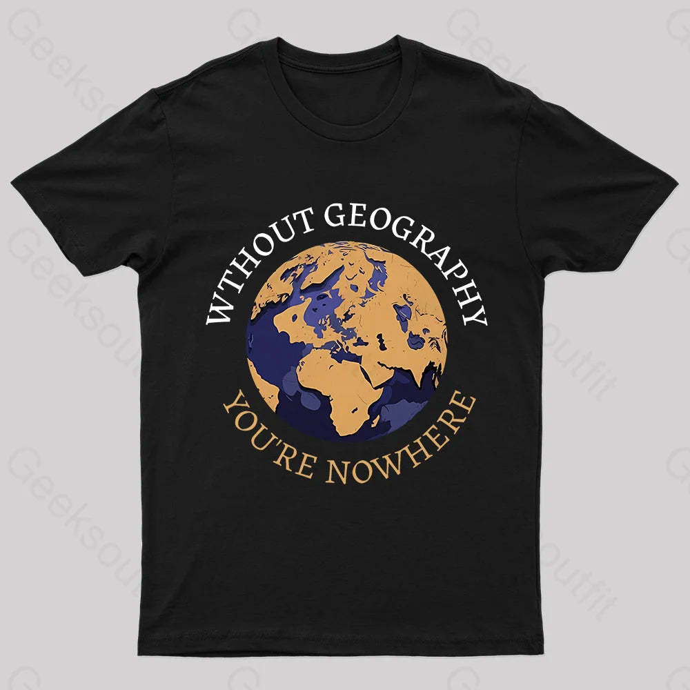 Without Geography You’re Nowhere Nerd T-Shirt Black / S