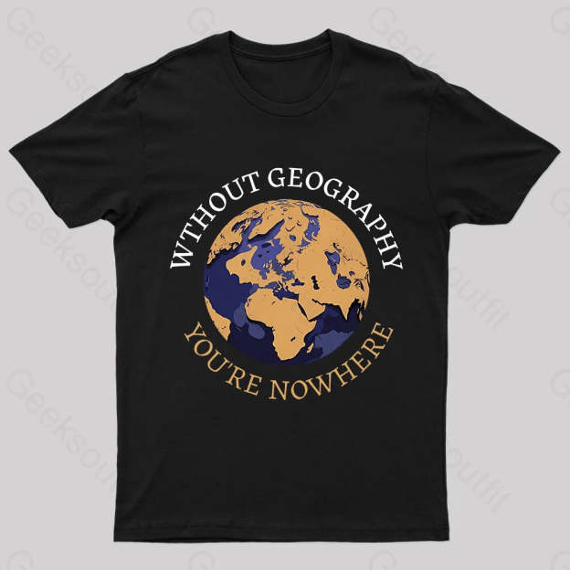Without Geography You’re Nowhere Nerd T-Shirt Black / S