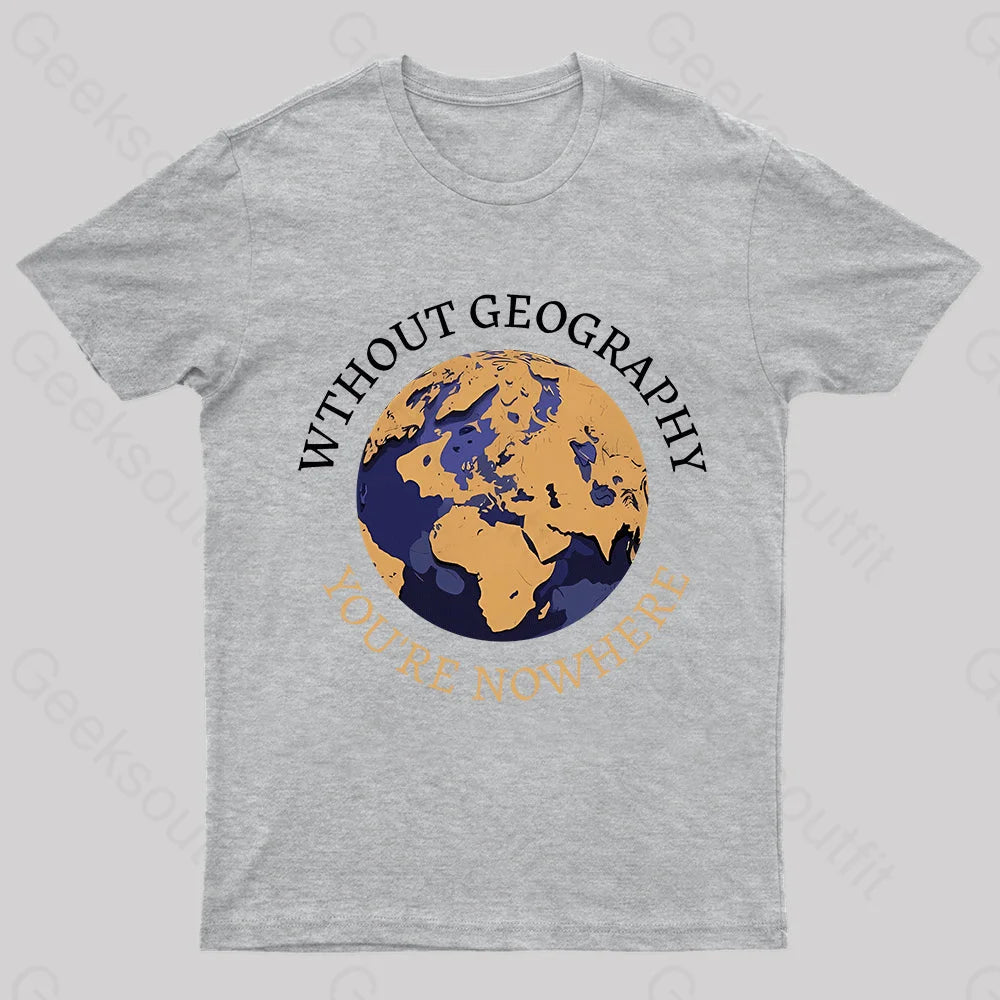 Without Geography You’re Nowhere Nerd T-Shirt Grey / S