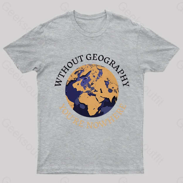 Without Geography You’re Nowhere Nerd T-Shirt Grey / S