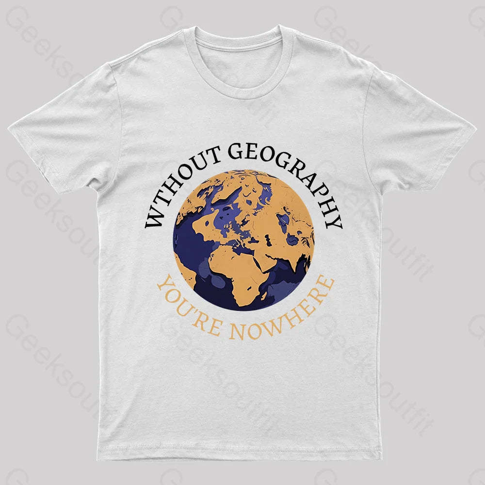 Without Geography You’re Nowhere Nerd T-Shirt White / S
