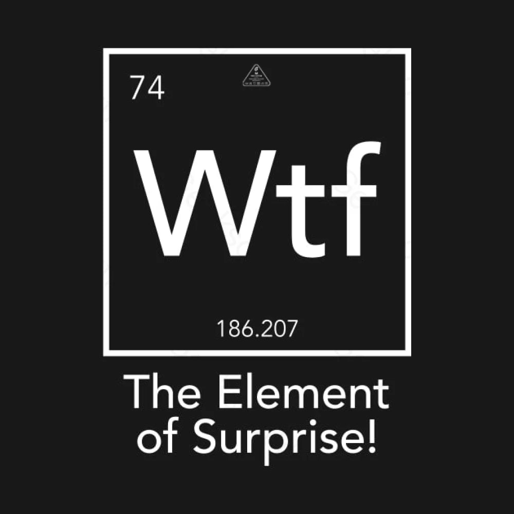 Wtf - The Element of Surprise T-shirt - Geeksoutfit
