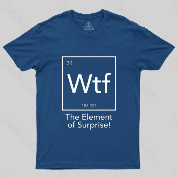 Wtf - The Element of Surprise T-shirt - Geeksoutfit