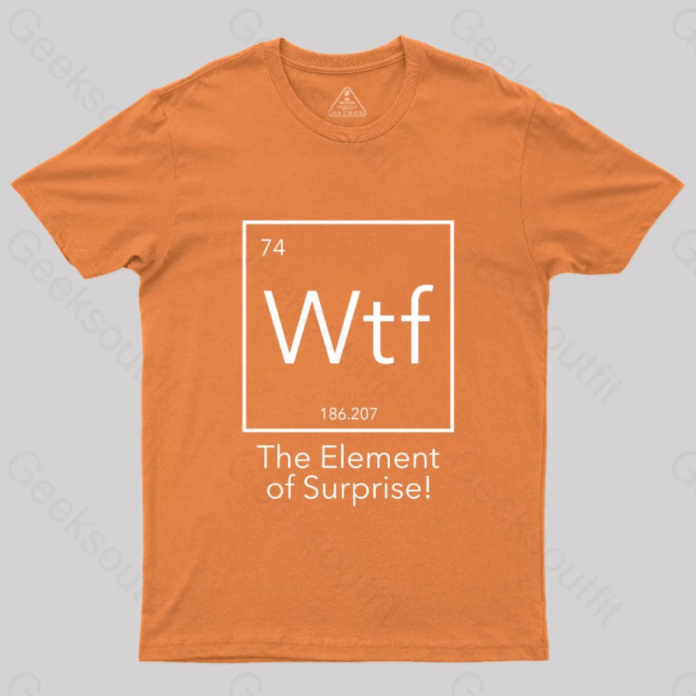 Wtf - The Element Of Surprise Funny Science Geek T-Shirt Orange / S