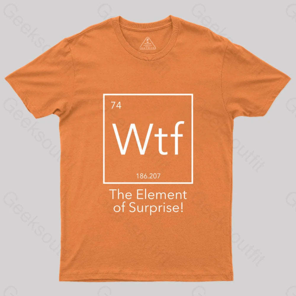 Wtf - The Element Of Surprise Funny Science Geek T-Shirt Orange / S
