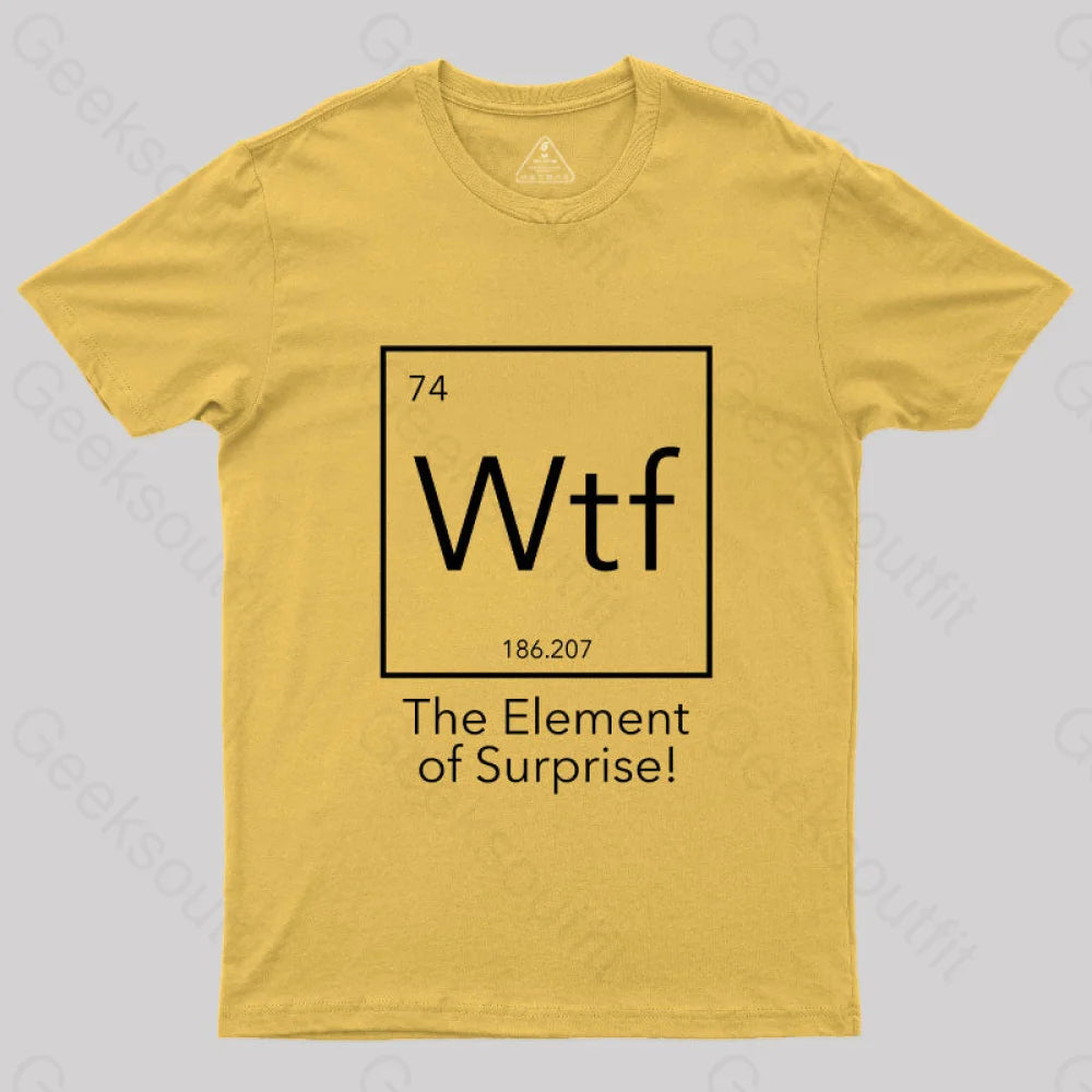 Wtf - The Element Of Surprise Funny Science Geek T-Shirt Yellow / S